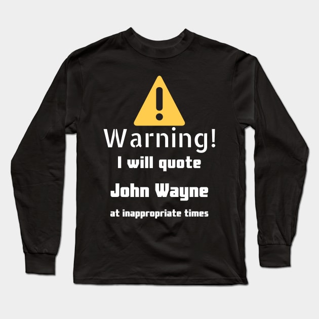 Warning I will quote John Wayne at inappropriate times Long Sleeve T-Shirt by DennisMcCarson